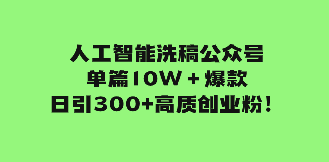 AI洗稿引爆公众号文章_日引300+高质量创业粉-学长代码-毕业设计源码网