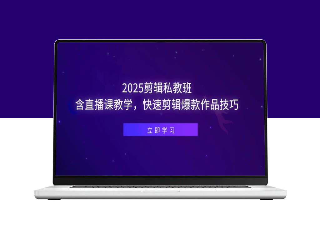 2025剪辑私教班直播课_快速掌握爆款作品剪辑技巧